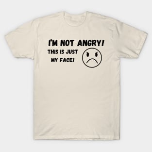 I'm not angry …. This is just my Face! T-Shirt